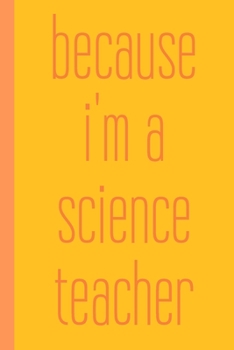Because I'm A Science Teacher: Small Stylish Notebook in Yellow with Lined and Graph Paper for Notes, Classwork, Lesson Plans, Lists, Experiments, Labs, and More