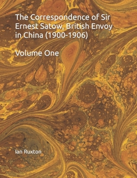 Paperback The Correspondence of Sir Ernest Satow, British Envoy in China (1900-1906): Volume One Book