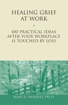 Paperback Healing Grief at Work: 100 Practical Ideas After Your Workplace Is Touched by Loss Volume 1 Book