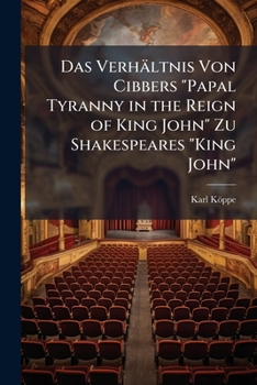 Das Verhaltnis Von Cibbers Papal Tyranny In The Reign Of King John Zu Shakespeares King John (1901)