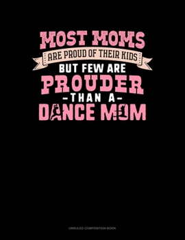 Paperback Most Moms Are Proud Of Their Kids But Few Are Prouder Than A Dance Mom: Unruled Composition Book