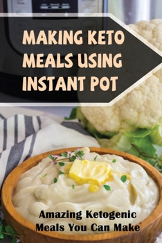 Paperback Making Keto Meals Using Instant Pot: Amazing Ketogenic Meals You Can Make Book
