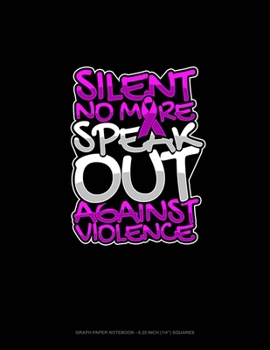 Paperback Silent No More Speak Out Against Violence: Graph Paper Notebook - 0.25 Inch (1/4") Squares Book