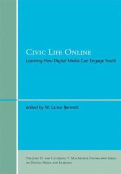 Civic Life Online: Learning How Digital Media Can Engage Youth (John D. and Catherine T. MacArthur Foundation Series on Digital Media and Learning) - Book  of the John D. and Catherine T. MacArthur Foundation Series on Digital Media and Learning