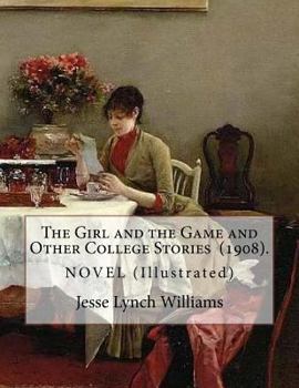 Paperback The Girl and the Game and Other College Stories (1908). By: Jesse Lynch Williams: (Illustrated)...Jesse Lynch Williams (August 17, 1871 - September 14 Book