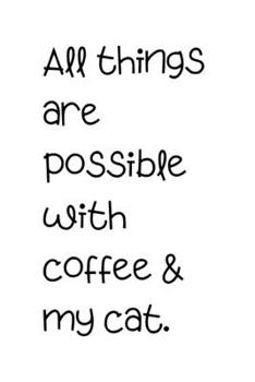 All things are possible with coffee & my cat.: Lined 120 Page Notebook (6"x 9")