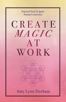 Paperback Create Magic at Work: Practical Tools to Ignite Human Connection Book