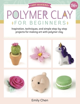 Paperback Polymer Clay for Beginners: Inspiration, Techniques, and Simple Step-By-Step Projects for Making Art with Polymer Clay Book