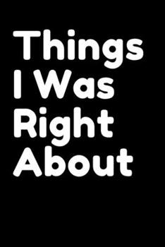 Paperback Things I Was Right About: Funny Quote Notebook. Journal for Writing with 100 Lined Pages, 6x9 inches. Book