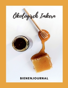 Ökologisch Imkern - Bienenjournal: Imker und Bienenfreunde Tagebuch| Journal| Notizbuch| Stockkarte in A4 zum selber ausfüllen mit 120 weißen Seiten und Punktraster (German Edition)