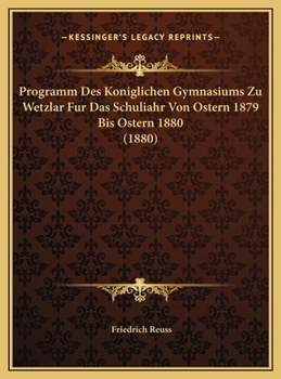 Hardcover Programm Des Koniglichen Gymnasiums Zu Wetzlar Fur Das Schuliahr Von Ostern 1879 Bis Ostern 1880 (1880) [German] Book