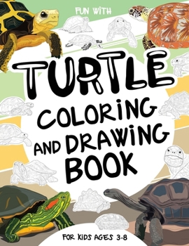 Turtle Coloring and Drawing Book For Kids Ages 3-8: Have fun Coloring Turtles and Drawing parts of Testudines and Giant Tortoises. A collectible ... for Children ages 3 - 8 (Animals Collection)