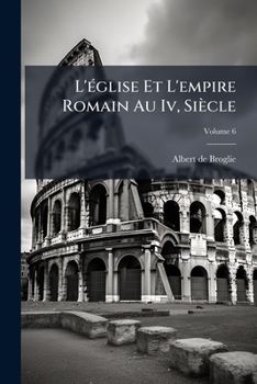 L'église Et L'empire Romain Au Iv, Siècle, Volume 6