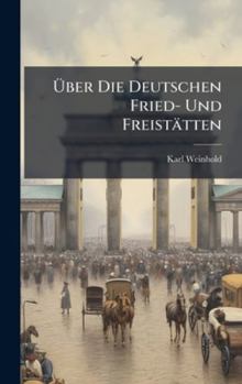 Ã ber Die Deutschen Fried- Und Freistätten (German Edition)
