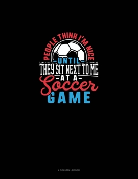 Paperback People Think I'm Nice Until They Sit Next To Me At A Soccer Game: 4 Column Ledger Book