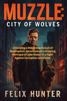 Muzzle: City of Wolves: Unraveling a Relentless Pursuit of Redemption: Aaron Eckhart's Gripping Portrayal of Jake Rosser in a Fight Against Corruption and Crime
