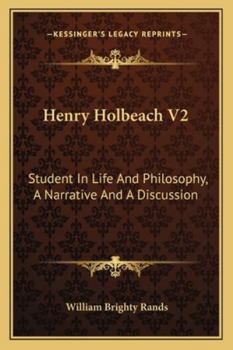 Henry Holbeach V2: Student In Life And Philosophy, A Narrative And A Discussion