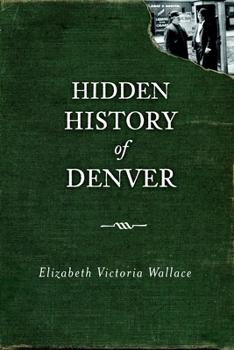 Hidden History of Denver - Book  of the Hidden History