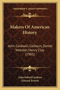 Paperback Makers Of American History: John Caldwell Calhoun, Daniel Webster, Henry Clay (1905) Book