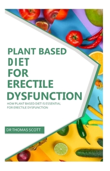 Paperback Plant Based Diet for Erectile Dysfunction: How plant based diet is essential for erectile dysfuction Book