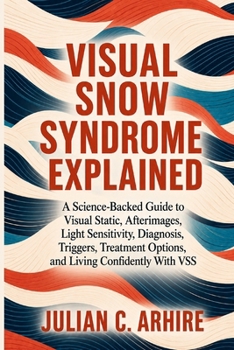Paperback Visual Snow Syndrome Explained: A Science-Backed Guide to Visual Static, Afterimages, Light Sensitivity, Diagnosis, Triggers, Treatment Options, and L Book