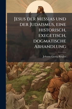 Paperback Jesus der Messias und der Judaismus, eine historisch, exegetisch, dogmatische Abhandlung [German] Book