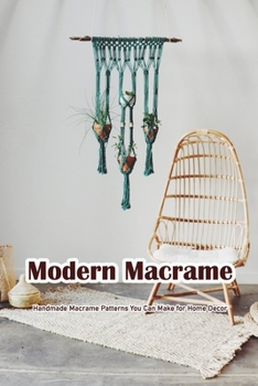 Paperback Modern Macrame: Handmade Macrame Patterns You Can Make for Home Decor Book