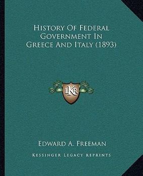 Paperback History Of Federal Government In Greece And Italy (1893) Book