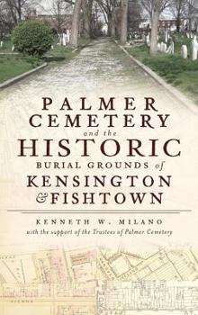 Hardcover Palmer Cemetery and the Historic Burial Grounds of Kensington & Fishtown Book