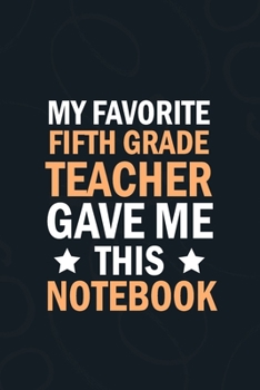 Paperback My Favorite Fifth Grade Teacher Gave Me This Notebook: students gifts from teacher bulk, appreation notebook Blank Lined notebook Book