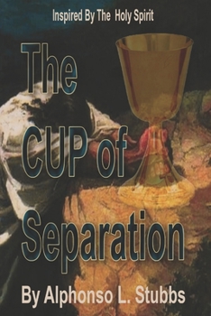 Paperback The Cup Of Separation: This book is to enlighten the reader of the Ultimate price that JESUS CHRIST paid for his/her soul Book