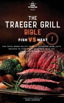Hardcover The Traeger Grill Bible: Fish VS Meat Vol. 1 Book