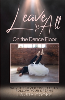 Paperback Leave It All on the Dance Floor: Why It's Never too Late to Follow Your Dreams Book