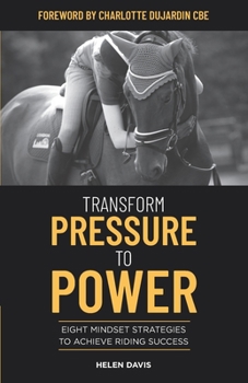 Paperback Transform Pressure To Power: Eight mindset strategies to achieve riding success Book