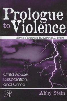 Prologue to Violence: Child Abuse, Dissociation, and Crime (Psychoanalysis in a New Key Book) - Book  of the Psychoanalysis in a New Key