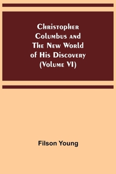 Christopher Columbus and the New World of His Discovery - Volume 6