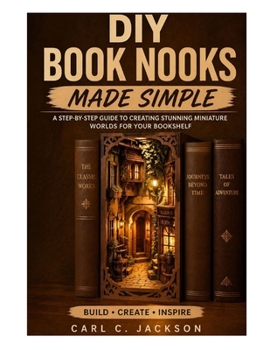 Paperback DIY Book Nooks Made Simple: Learn Book Nook Design for Beginners: Step-by-Step DIY Miniature Dioramas, Shelf Inserts, LED Lighting, Fantasy Scenes, an Book
