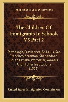 Paperback The Children Of Immigrants In Schools V5 Part 2: Pittsburgh, Providence, St. Louis, San Francisco, Scranton, Shenandoah, South Omaha, Worcester, Yonke Book
