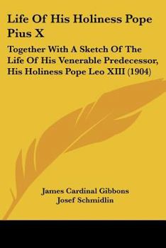 Paperback Life Of His Holiness Pope Pius X: Together With A Sketch Of The Life Of His Venerable Predecessor, His Holiness Pope Leo XIII (1904) Book