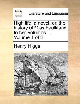 Paperback High Life: A Novel. Or, the History of Miss Faulkland. in Two Volumes. ... Volume 1 of 2 Book