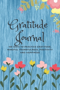 Gratitude Journal: 108 Days to Practice Gratitude, Mindful Thankfulness, Positivity and Happiness (Blue Cover) (Artist's Notebook)