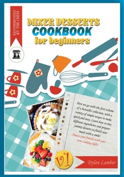 Mixer dessert cookbook for beginners V1: Here we go with the first volume of a bestseller collection, with a variety of simple recipes to make quick ... smile! Amaze your friends with your new cooki