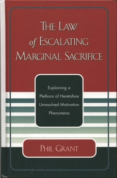 Paperback The Law of Escalating Marginal Sacrifice: Explaining a Plethora a Heretofore Unresolved Motivation Phenomena Book