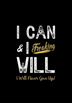 Paperback I Can & I Freaking Will - I Will Never Give Up!: Inspirational Journal - Notebook for Women / Men - Teens to Write In - Motivational Quotes - Lined Pa Book