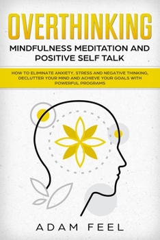 Paperback Overthinking: How to Eliminate Anxiety, Stress and Negative Thinking, Declutter Your Mind and Achieve Your Goals with Powerful Progr Book