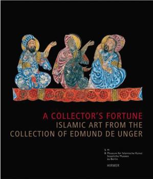 A Collector's Fortune: Islamic Art from the Collection of Edmund De Unger
