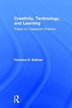 Hardcover Creativity, Technology, and Learning: Theory for Classroom Practice Book