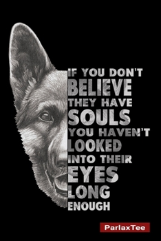 Paperback If You Don't Believe They Have Souls You Haven't looked Into Their Eyes Long Enough: German Shepherd Dog Composition Notebook Blank Lined Journal Diar Book