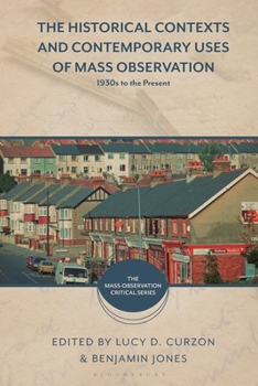 The Historical Contexts and Contemporary Uses of Mass-Observation: 1930s to the Present (The Mass-Observation Critical Series)
