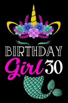 Birthday Girl 30: Mermaid Unicorn Notebook And Journal To Write In For 30 Year Old Girl - 6x9 Unique Diary - 120 Blank Lined Pages - Happy 30th Birthday Gift Composition Book.
